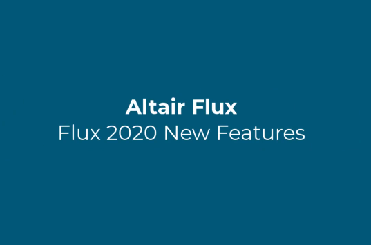 Altair Flux™ 2020 - New Features Presentation