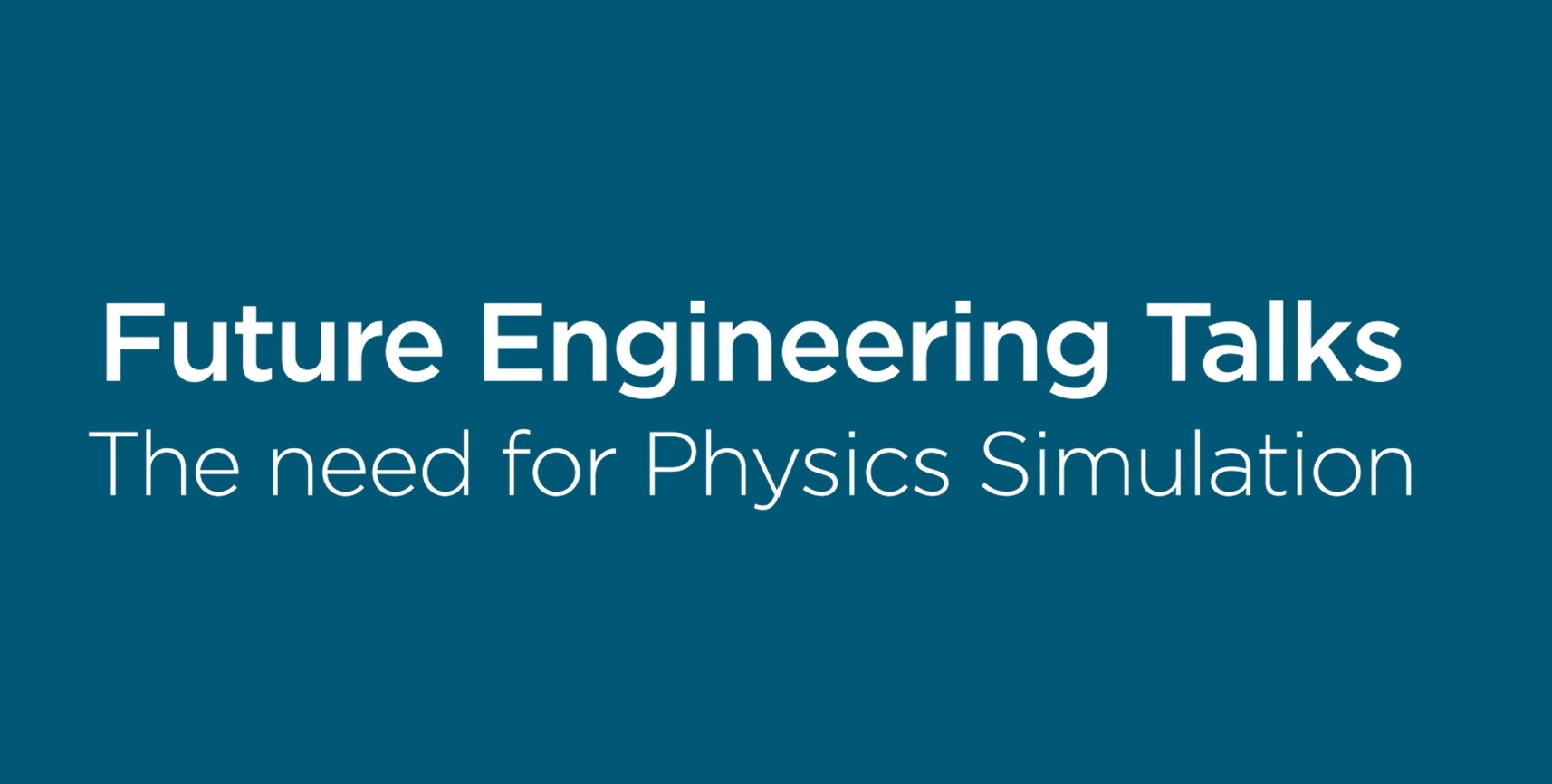Future Engineering Expert Talks - The Need for Physics Simulation